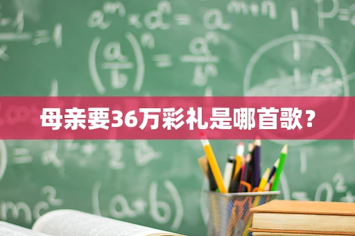 母亲要36万彩礼是哪首歌？